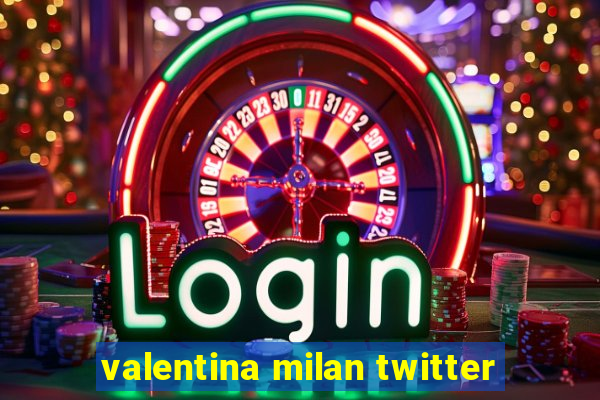 valentina milan twitter